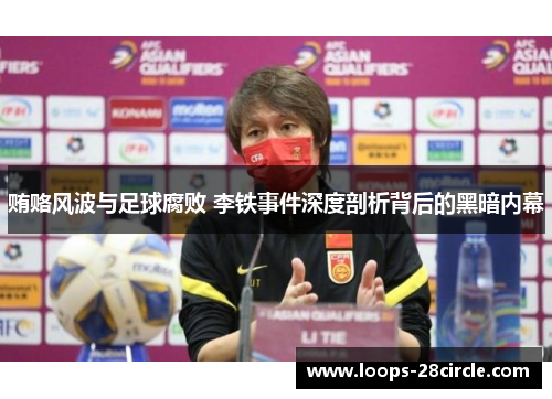 贿赂风波与足球腐败 李铁事件深度剖析背后的黑暗内幕