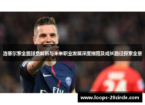 洛塞尔索全面球员解析与未来职业发展深度指南及成长路径探索全景 洛塞尔索全面球员解析与未来职业发展深度指南及成长路径探索全景