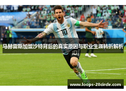 马赫雷斯加盟沙特背后的真实原因与职业生涯转折解析 马赫雷斯加盟沙特背后的真实原因与职业生涯转折解析