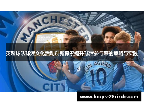 英超球队球迷文化活动创新探索提升球迷参与感的策略与实践