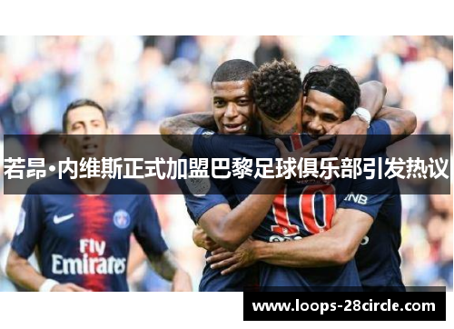 若昂·内维斯正式加盟巴黎足球俱乐部引发热议